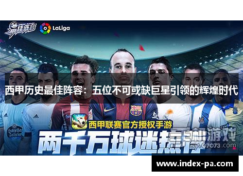 西甲历史最佳阵容：五位不可或缺巨星引领的辉煌时代