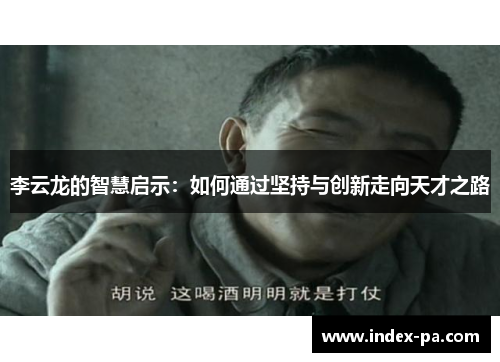 李云龙的智慧启示：如何通过坚持与创新走向天才之路