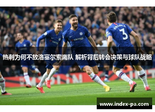 热刺为何不放洛塞尔索离队 解析背后转会决策与球队战略