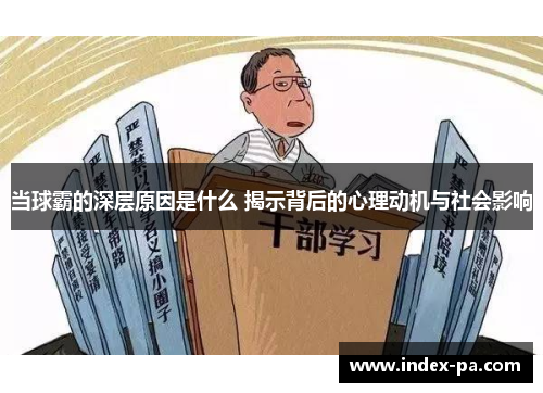 当球霸的深层原因是什么 揭示背后的心理动机与社会影响