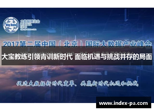 大宝教练引领青训新时代 面临机遇与挑战并存的局面