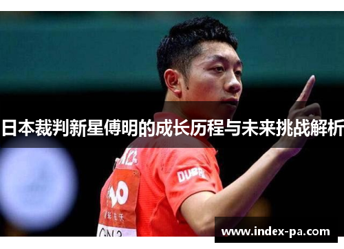 日本裁判新星傅明的成长历程与未来挑战解析