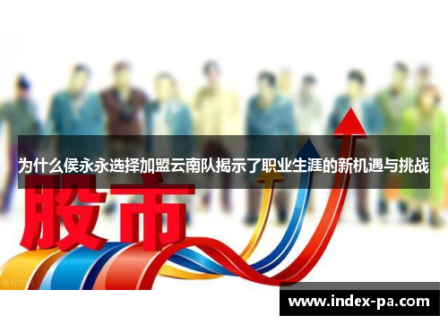 为什么侯永永选择加盟云南队揭示了职业生涯的新机遇与挑战