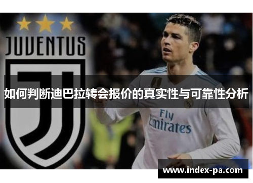 如何判断迪巴拉转会报价的真实性与可靠性分析