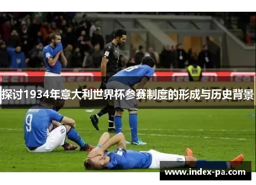 探讨1934年意大利世界杯参赛制度的形成与历史背景