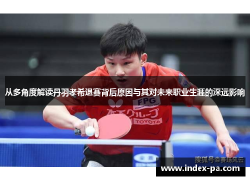 从多角度解读丹羽孝希退赛背后原因与其对未来职业生涯的深远影响