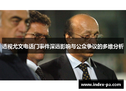 透视尤文电话门事件深远影响与公众争议的多维分析